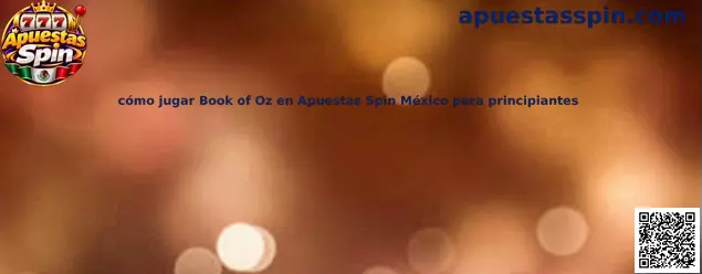 Cómo jugar Book of Oz en Apuestas Spin México para principiantes